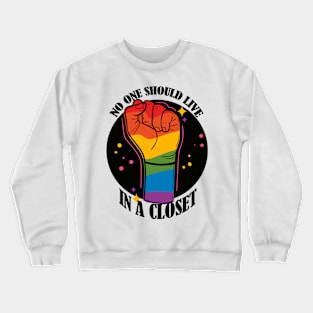 No One Should Live in a Closet- LGBTQIA Rainbow fist Crewneck Sweatshirt